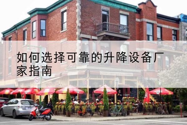 沙河电动升降机厂家-如何选择可靠的升降设备厂家指南